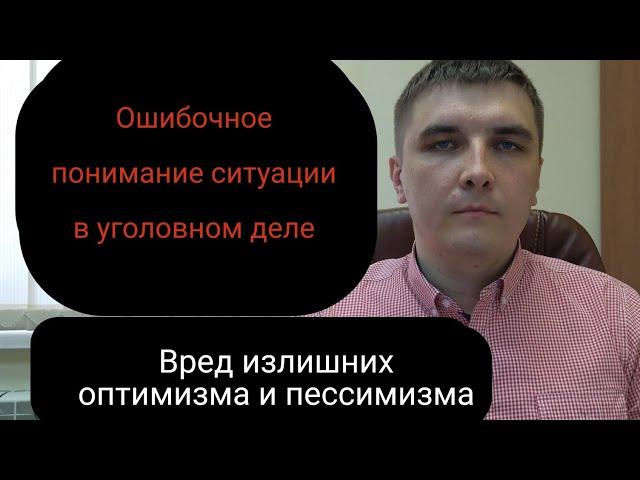 О вреде излишнего оптимизма и излишнего пессимизма обвиняемого и потерпевшего.