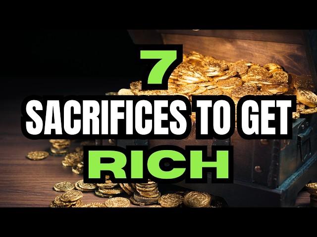 7 SACRIFICES You Need To Make To Become RICH