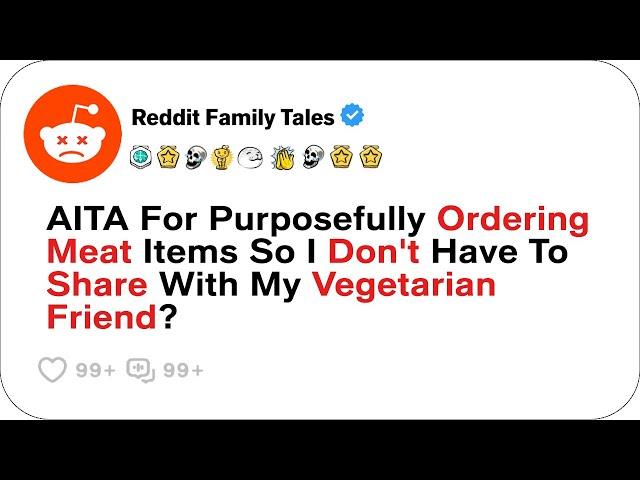 AITA For Ordering Meat To Avoid Sharing With My Vegetarian Friend?....- Reddit Stories