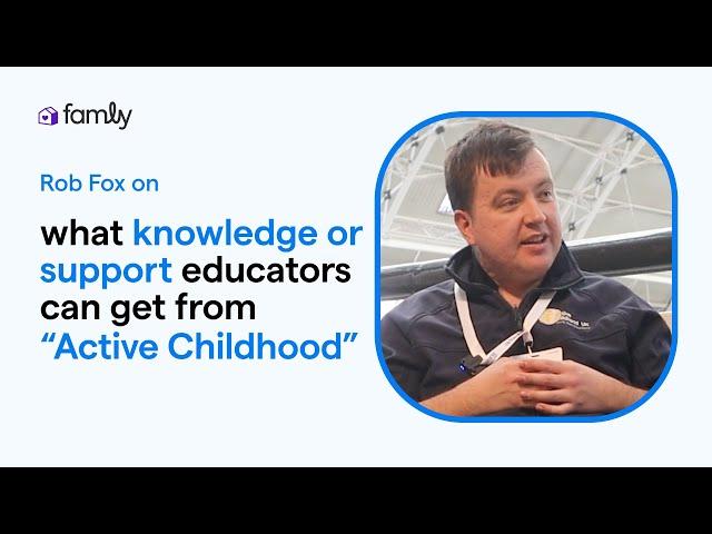 What knowledge or support educators can get from “Active Childhood” - Rob Fox | The Famly Interview