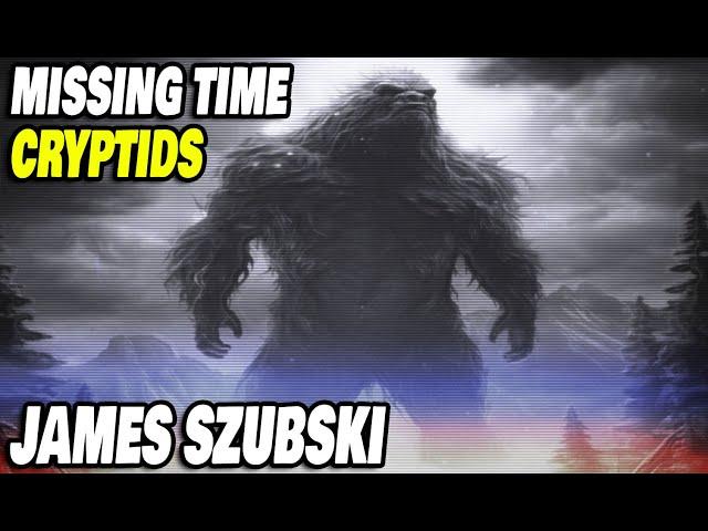 Missing Time & Cryptids - James Szubski