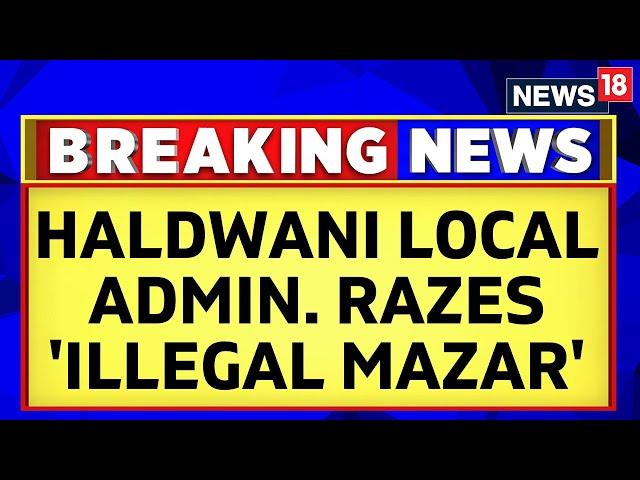 Illegal Mazar in Uttarakhand | Haldwani Local Administration Razes 'Illegal Mazar' | News18