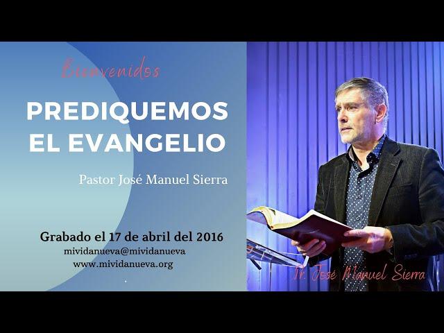 Prediquemos el evangelio - Pastor José Manuel Sierra
