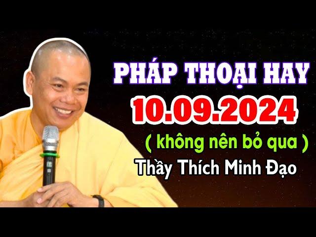 PHÁP THOẠI HAY 10.09.2024 ( KHÔNG NÊN BỎ QUA ) - Thầy Thích Minh Đạo