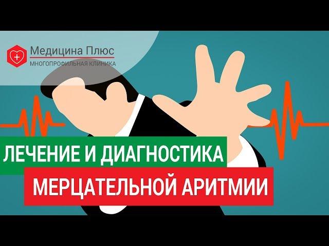 Мерцательная аритмия лечение.  Диагностика и лечение мерцательной аритмии сердца. Медицина Плюс.