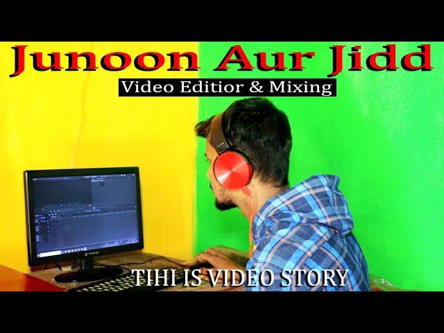 Junoon Aur Jidd Video #Editing & #Mixing || This is Story