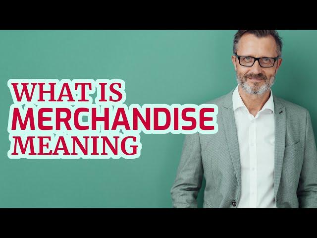 Merchandise | Meaning of merchandise