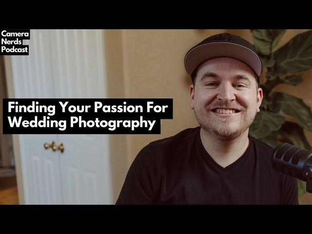 Finding Your Passion For Wedding Photography // Camera Nerds Podcast 001