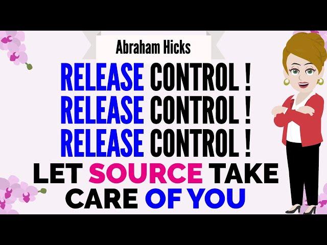 RELEASE CONTROL ! LET SOURCE TAKE CARE OF YOUAbraham Hicks 2024