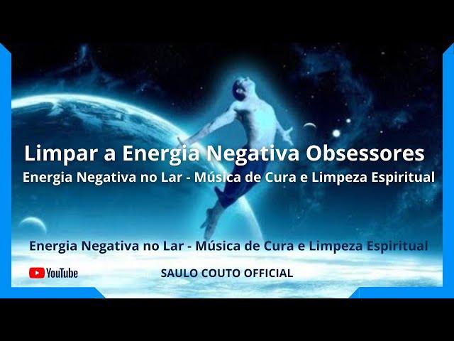 Limpar a Energia Negativa Obsessores - Energia Negativa no Lar - Música de Cura e Limpeza Espiritual