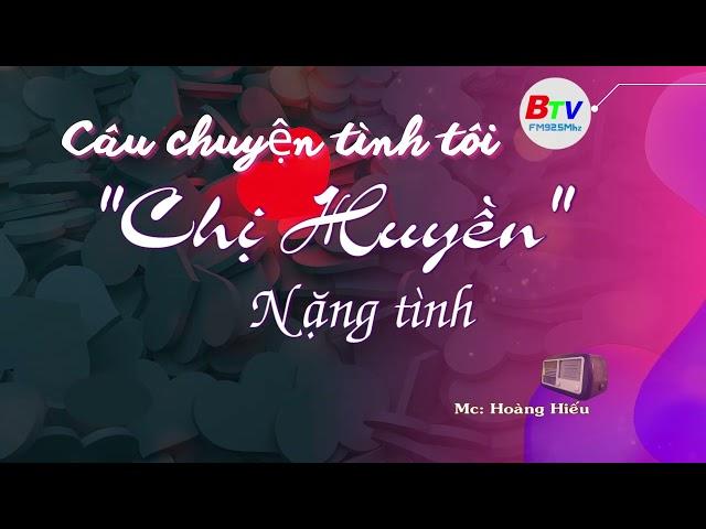 Chị "Huyền" nặng tình #48 | Câu Chuyện Tình Tôi | BTV FM