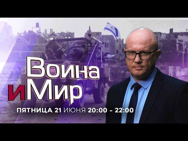 ВОЙНА И МИР. ИЗРАИЛЬ. 21 июня 20:00 - 22:00. Новости Израиля сегодня