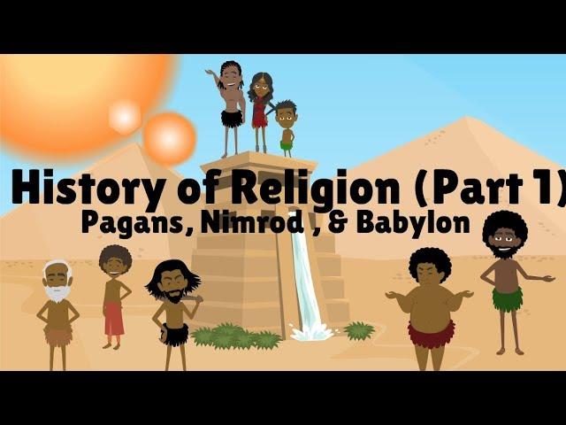 HISTORY OF RELIGION (Part 1): PAGANS, NIMROD, & BABYLON