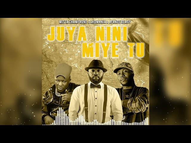 Mista champagne feat Lhomanix & Afande Ready - JUYA NINI MIYE TU (Official music audio)