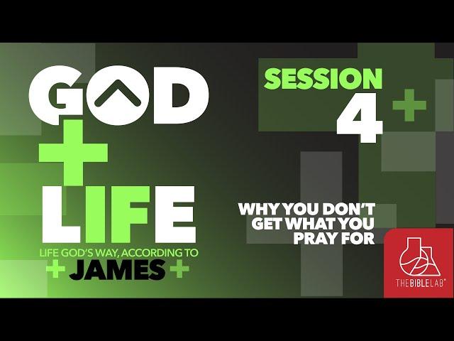 SESSION 4 - GOD+LIFE: Why You Don't Get What You Prayed For - The Bible Lab Global with Roy Ice