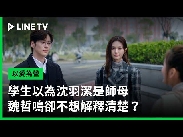 【以愛為營】EP29精華：學生以為沈羽潔是師母，魏哲鳴卻不想解釋清楚？| LINE TV 共享追劇生活