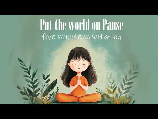 Put the World on Pause  (5 Minute Guided Meditation)