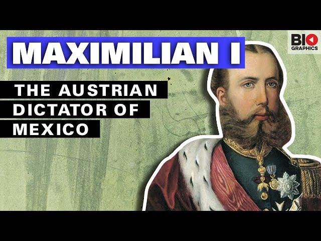 Maximilian I: The Austrian Dictator of Mexico