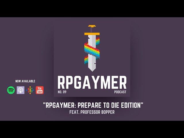 RPGaymer: Prepare to Die Edition (feat. Professor Bopper) | Ep. 09 | RPGaymer Podcast