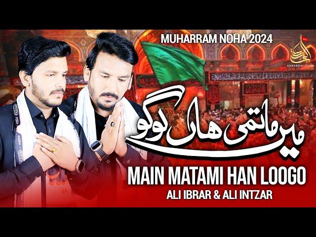 Main Matami Han Loogo - Ali Ibrar & Ali Intzar - Noha Mola Hussain As | New Muharram Kalam 2024/1446