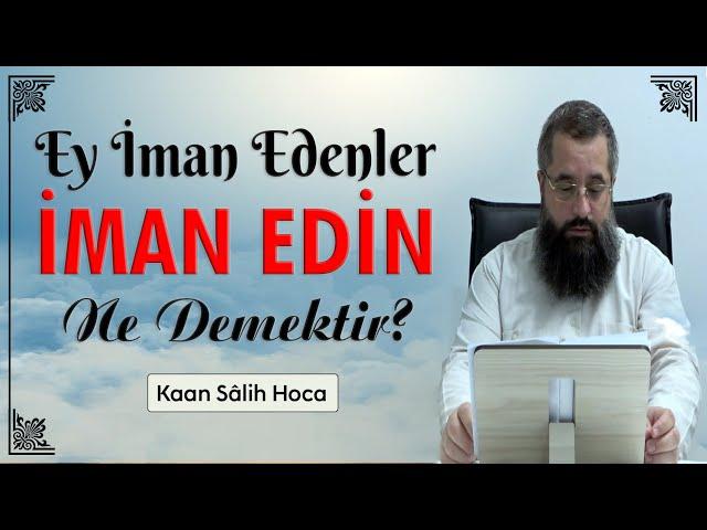 Ey iman edenler iman edin ne demektir? | Kaan Salih Hoca