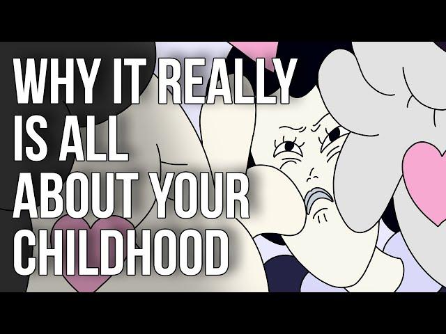 Why It Really Is All About Your Childhood