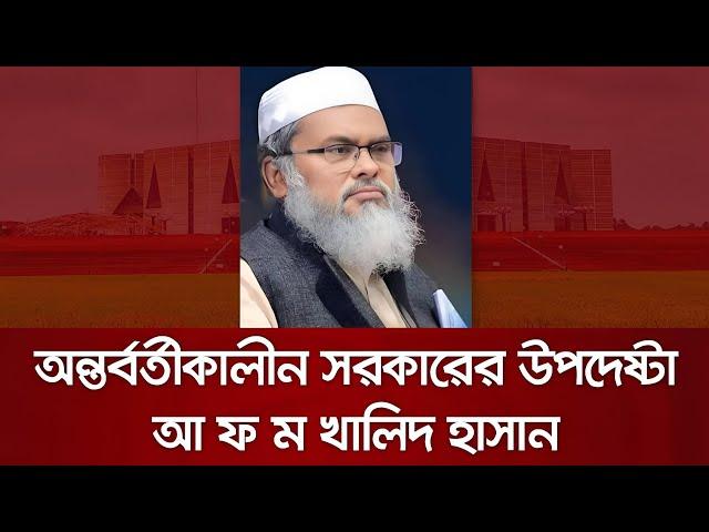 অন্তর্বর্তীকালীন সরকারের উপদেষ্টা ড: আ ফ ম খালিদ হাসান