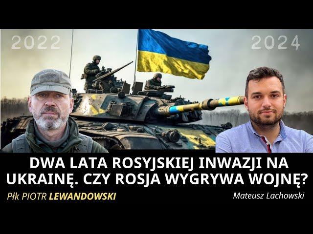 Dwa lata rosyjskiej inwazji na Ukrainę. Czy Rosja wygrywa wojnę? płk Piotr Lewandowski M. Lachowski