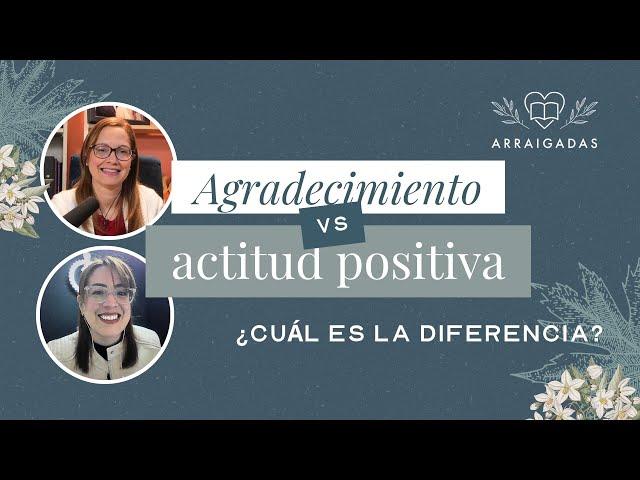 Agradecimiento vs. actitud positiva: ¿cuál es la diferencia? | Arraigadas