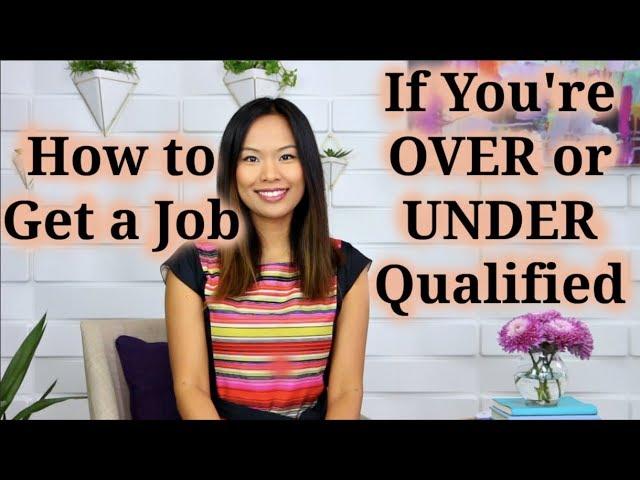 How to Get a Job (If You’re Overqualified or Have No Experience)