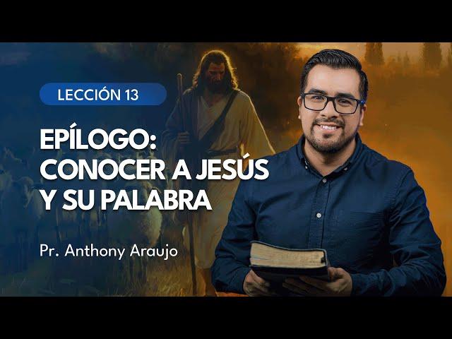   Lección 13: Epílogo: Conocer a Jesús y su palabra | Pr Anthony Araujo