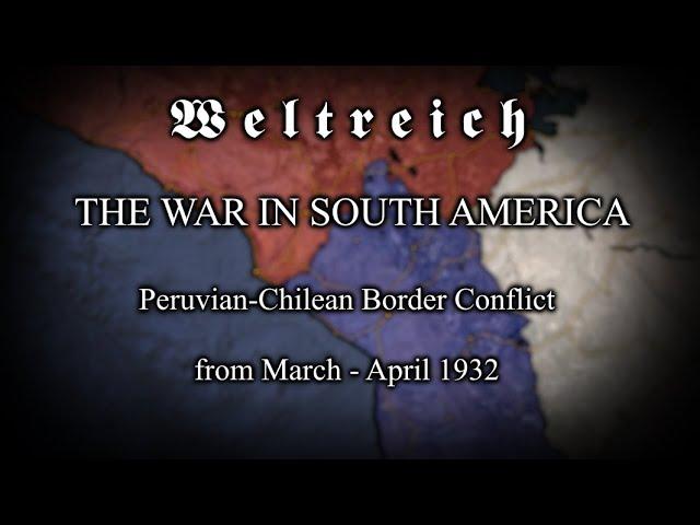 Weltreich ~ Chilean Peruvian Border Conflict (1932) - Every Day [Foxy's Timeline]