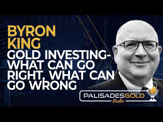 Byron King: Gold Investing - What Can Go Right, What Can Go Wrong