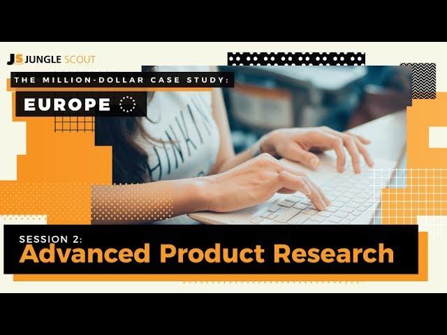 The Million Dollar Case Study: Europe – Session #2, Advanced Product Research