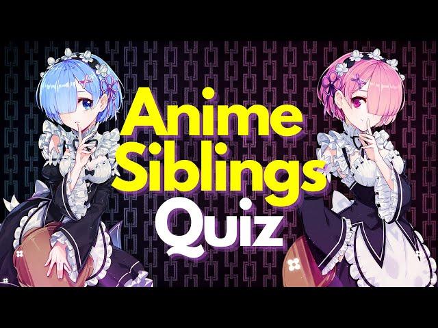 [ANIME GAME] The ULTIMATE Anime Siblings Quiz | 40 Characters