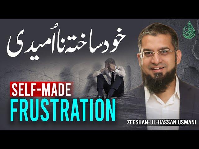 Self-made Frustration | خود ساختہ نا امیدی | Zeeshan Usmani