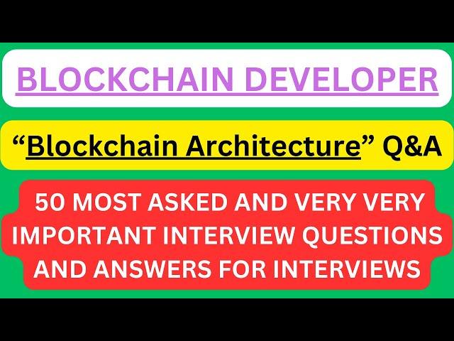 "Blockchain Developer, Blockchain Architecture Q&A", 50 Most Asked Interview Q&A of BC ARCHITECTURE!