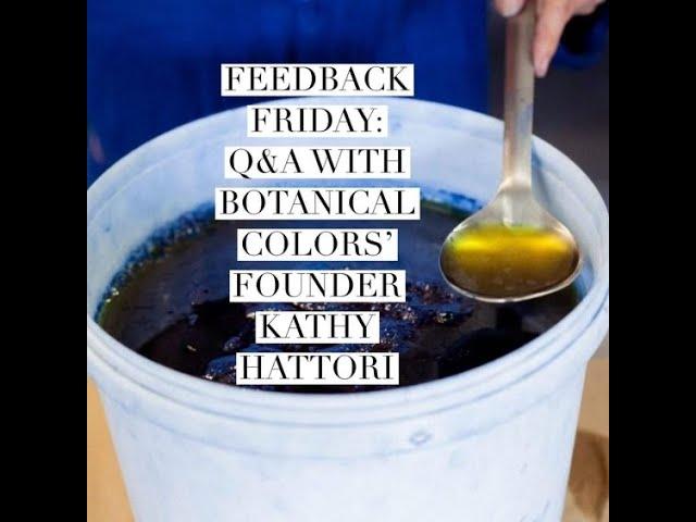 Feedback Friday: Natural Dye Q&A w/ Botanical Colors' Founder Kathy Hattori