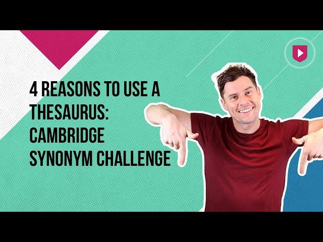 4 reasons to use a thesaurus | Cambridge Synonym Challenge