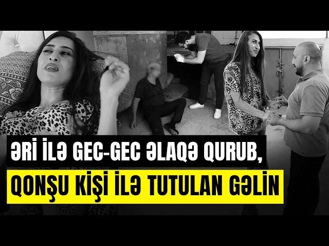 Qonşusu ilə görüşən gəlinin xəyanətinin qurbanı qayınata oldu | SONUNCU ŞAHİD