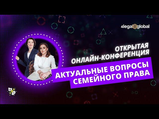 Онлайн-конференция "Актуальные вопросы семейного права" от сообщества юристов и медиаторов 4LEGAL