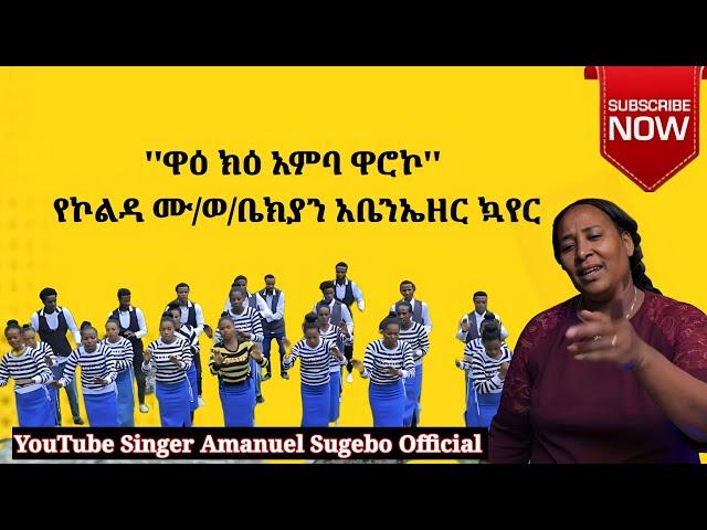 ''ዋዕ ክዕ አምባ ዋሮኮ''የኮልዳ ሙሉ ወንጌል ቤተክርስቲያን አቤንአዘር ኳየር መዝሙር ተለቀቀ