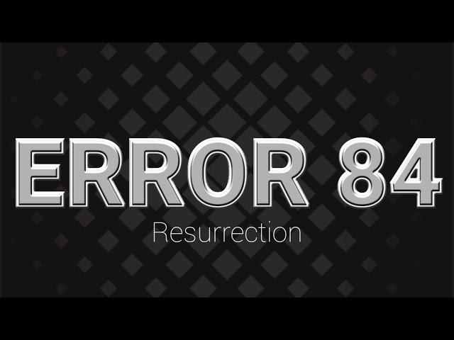 ERROR 84 - Resurrection