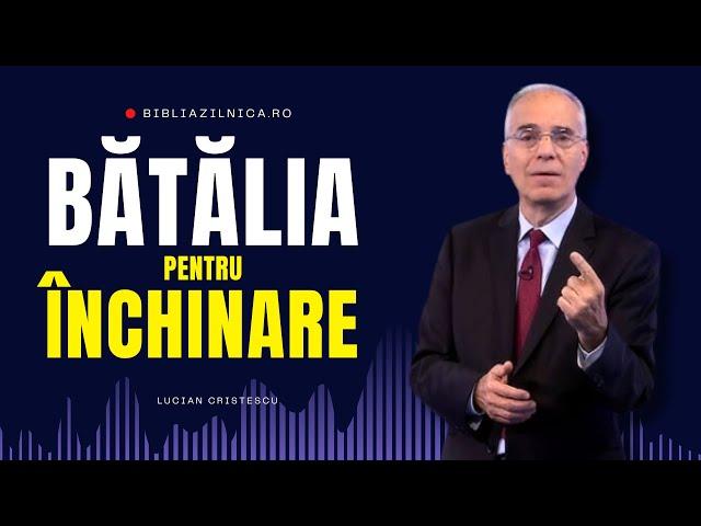 Lucian Cristescu - Bătălia pentru închinare în timpul sfârșitului - predici creștine