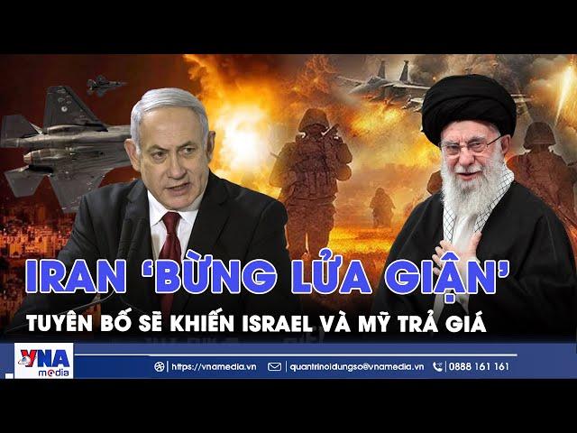 Iran ‘bừng lửa giận’ sau màn không kích, tuyên bố Israel và Mỹ sẽ phải trả giá đắt - VNA