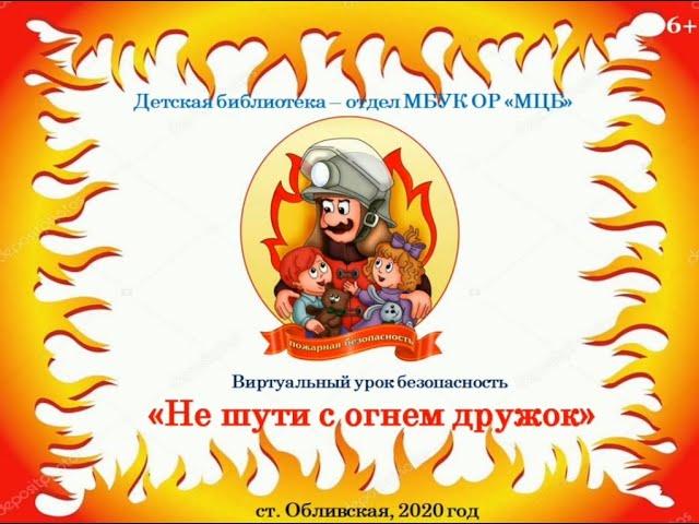 6+ Виртуальный урок "Не шути с огнем дружок" Детская библиотека Обливского района