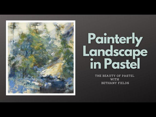 Painterly Landscape Pastel Demonstration - The Beauty of Pastel with Bethany Fields