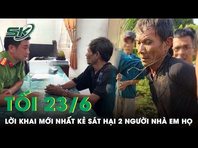 Tối 23/6: Ớn Lạnh Lời Khai Mới Nhất Kẻ Truy Sát Cả Nhà Em Họ, Gây Án Vì Ám Ảnh Lời Thề Với Bà Nội