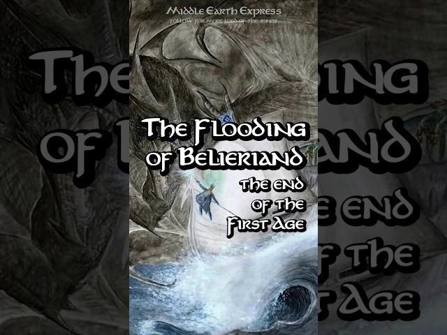 The Flooding of Beleriand & The End of the First Age