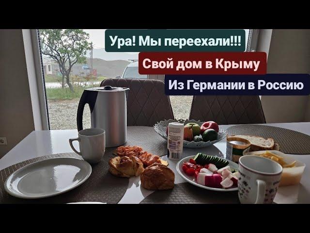Из Германии в Россию/Крым. Мы переехали в свой дом в Крыму. Наша жизнь в России.